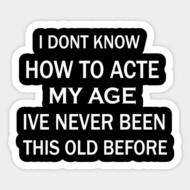 I Don't Know How To Act My Age I've Never Been This Old Before Sticker by FERRAMZ